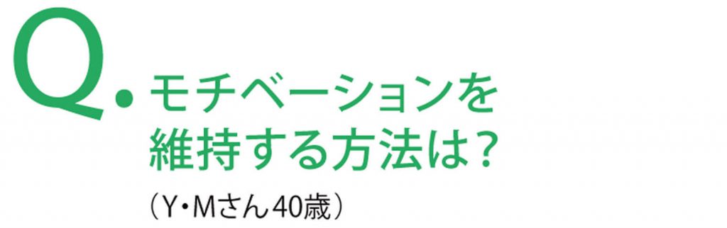 モチベーションを維持する方法は？
（Y・Mさん40歳）