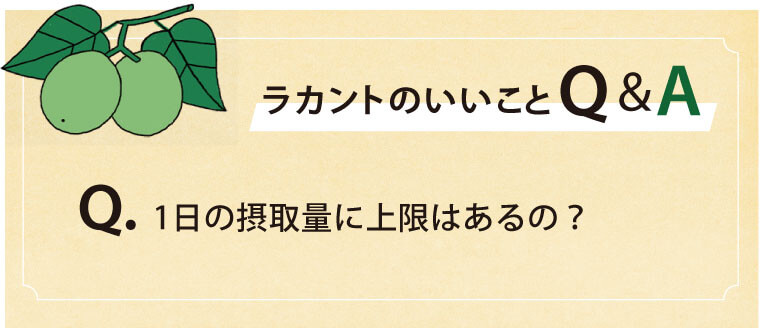 ラカントのいいことQ&A

Q. 1日の摂取量に上限はあるの？