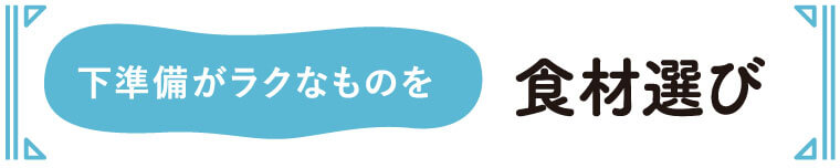 食材選び　下準備がラクなものを