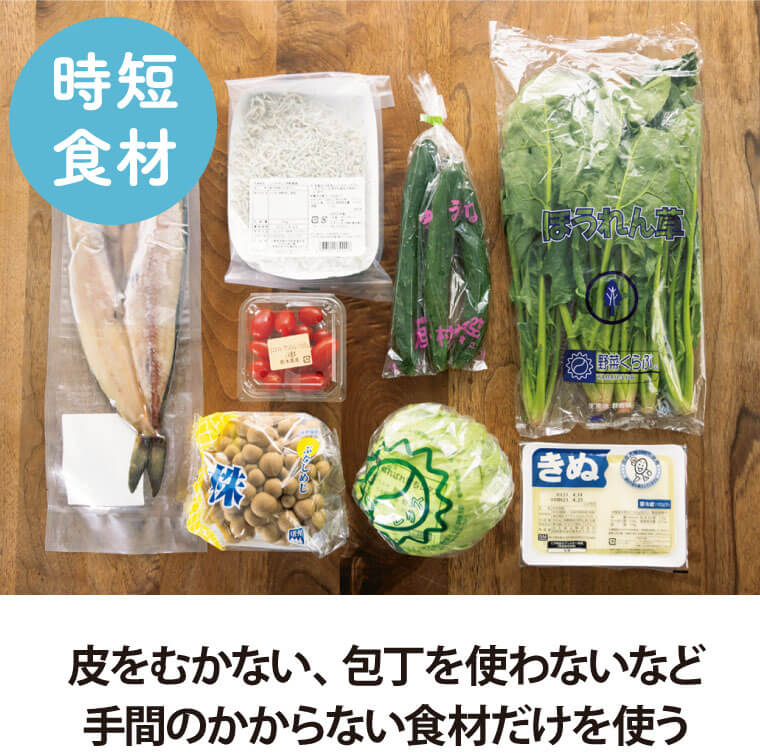 時短食材　皮をむかない、包丁を使わないなど手間のかからない食材だけを使う