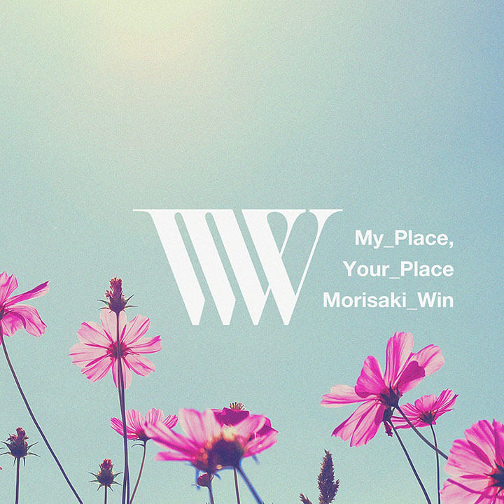 『My Place, YourPlace』MORISAKI WIN